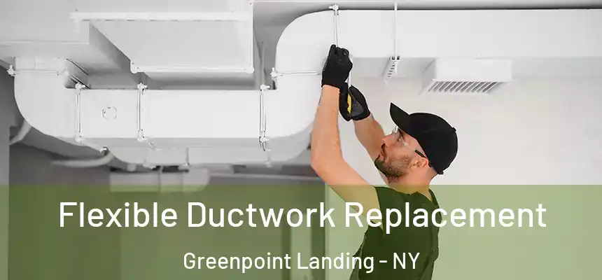 Flexible Ductwork Replacement Greenpoint Landing - NY