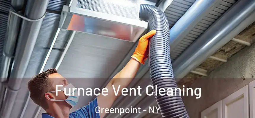 Furnace Vent Cleaning Greenpoint - NY