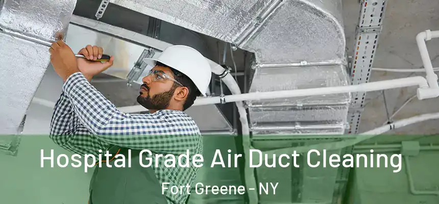 Hospital Grade Air Duct Cleaning Fort Greene - NY