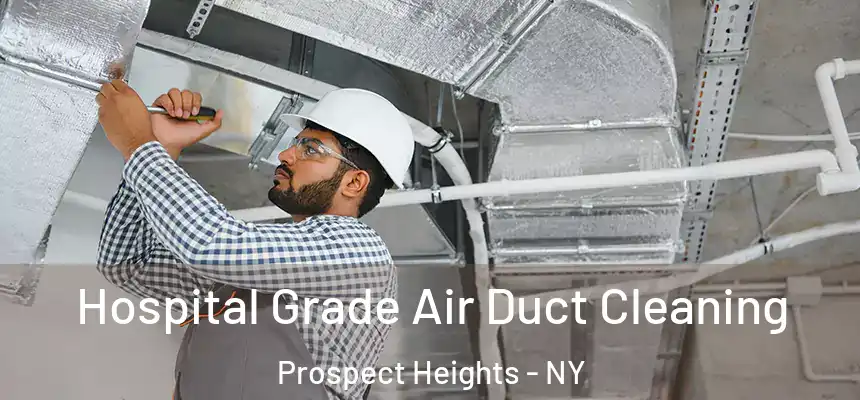 Hospital Grade Air Duct Cleaning Prospect Heights - NY