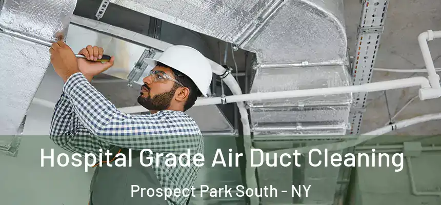 Hospital Grade Air Duct Cleaning Prospect Park South - NY