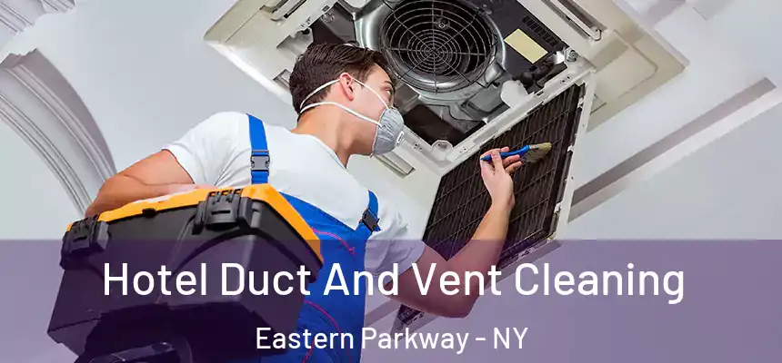 Hotel Duct And Vent Cleaning Eastern Parkway - NY