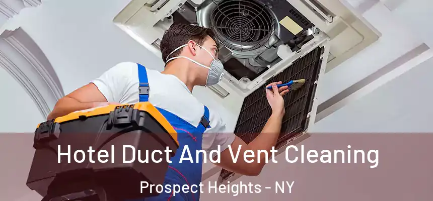 Hotel Duct And Vent Cleaning Prospect Heights - NY