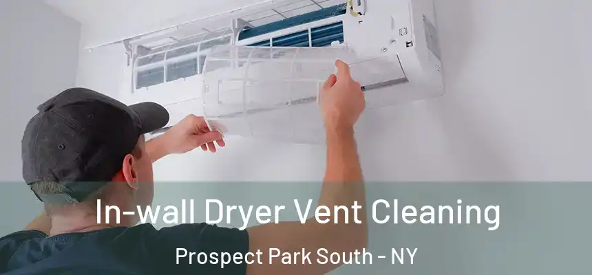 In-wall Dryer Vent Cleaning Prospect Park South - NY