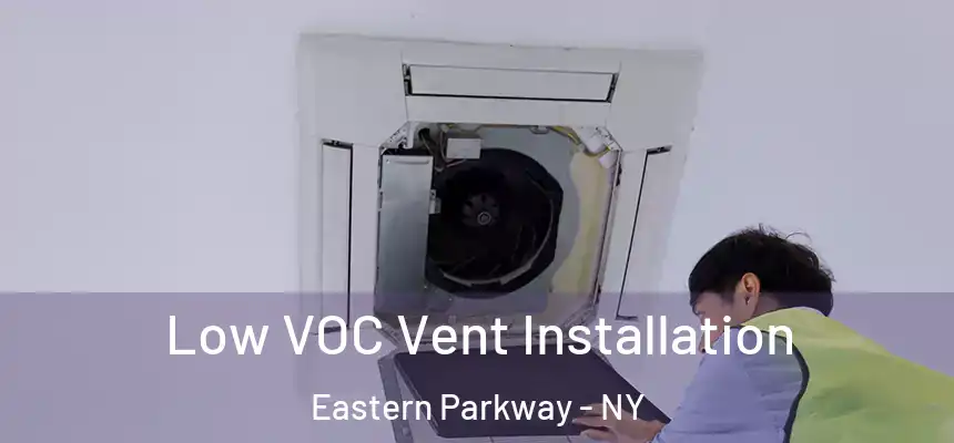 Low VOC Vent Installation Eastern Parkway - NY