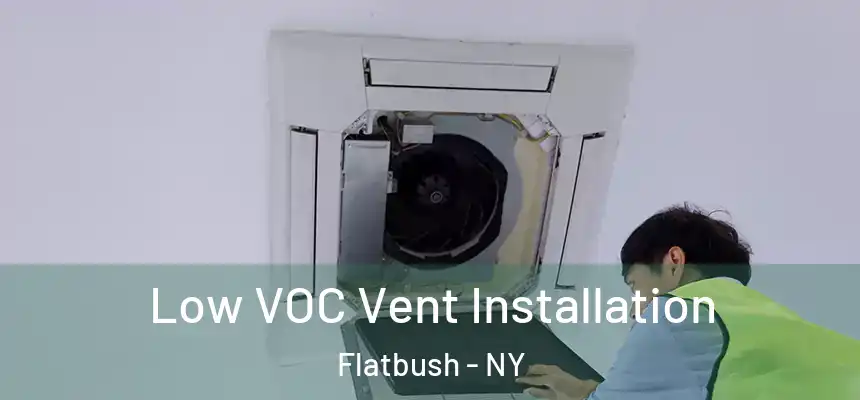 Low VOC Vent Installation Flatbush - NY