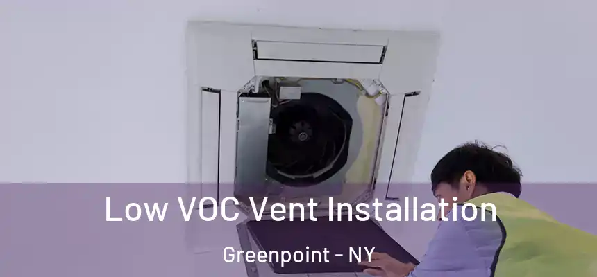 Low VOC Vent Installation Greenpoint - NY