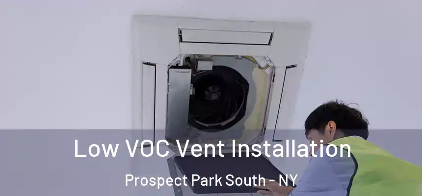 Low VOC Vent Installation Prospect Park South - NY