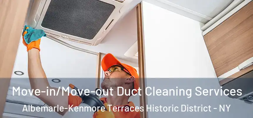 Move-in/Move-out Duct Cleaning Services Albemarle-Kenmore Terraces Historic District - NY