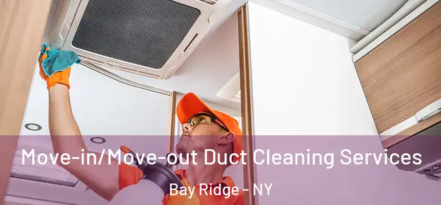 Move-in/Move-out Duct Cleaning Services Bay Ridge - NY