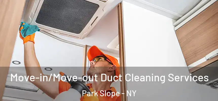 Move-in/Move-out Duct Cleaning Services Park Slope - NY