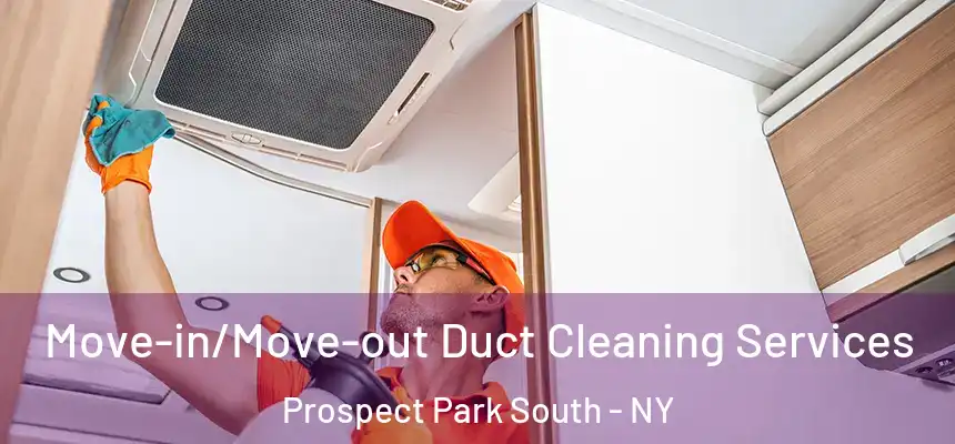 Move-in/Move-out Duct Cleaning Services Prospect Park South - NY