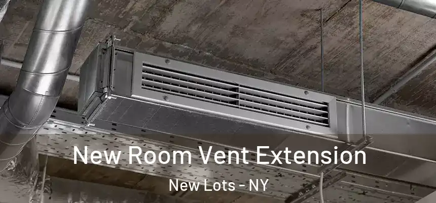 New Room Vent Extension New Lots - NY