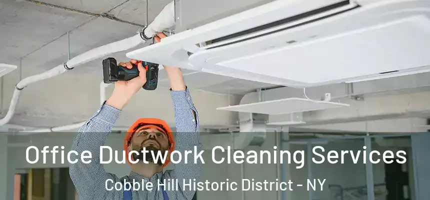 Office Ductwork Cleaning Services Cobble Hill Historic District - NY