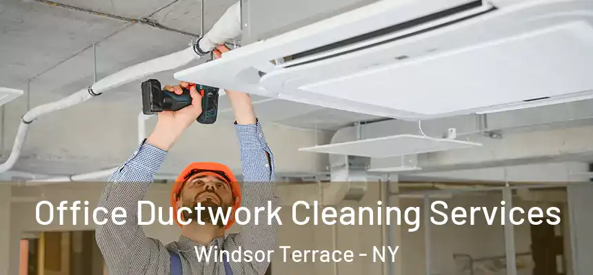 Office Ductwork Cleaning Services Windsor Terrace - NY