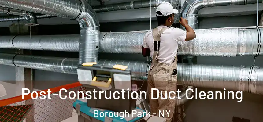 Post-Construction Duct Cleaning Borough Park - NY