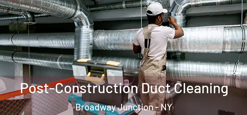 Post-Construction Duct Cleaning Broadway Junction - NY