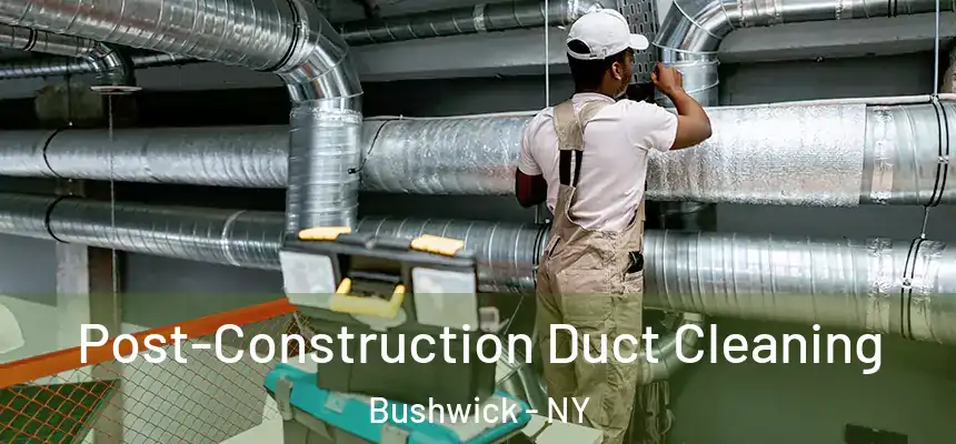Post-Construction Duct Cleaning Bushwick - NY