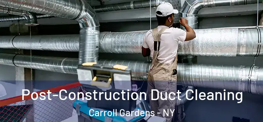 Post-Construction Duct Cleaning Carroll Gardens - NY