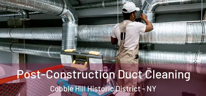 Post-Construction Duct Cleaning Cobble Hill Historic District - NY