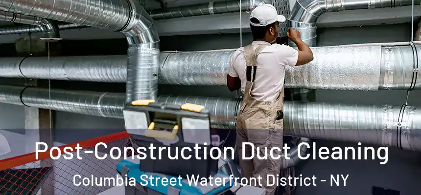 Post-Construction Duct Cleaning Columbia Street Waterfront District - NY
