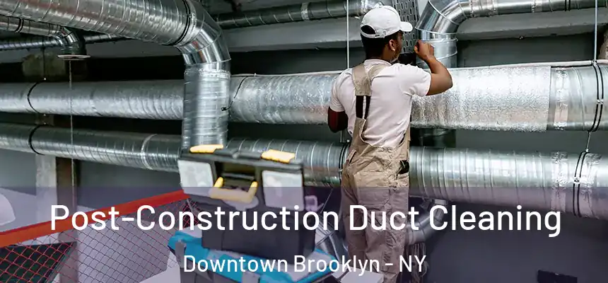 Post-Construction Duct Cleaning Downtown Brooklyn - NY