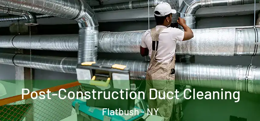 Post-Construction Duct Cleaning Flatbush - NY