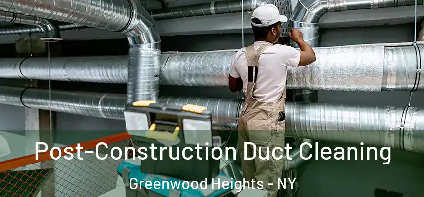 Post-Construction Duct Cleaning Greenwood Heights - NY