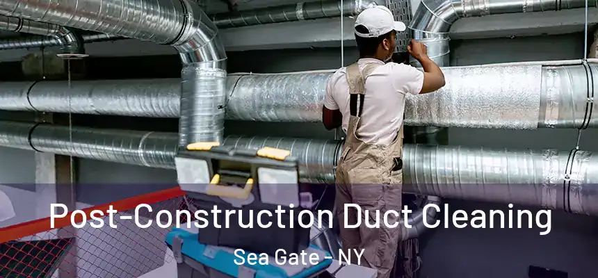 Post-Construction Duct Cleaning Sea Gate - NY