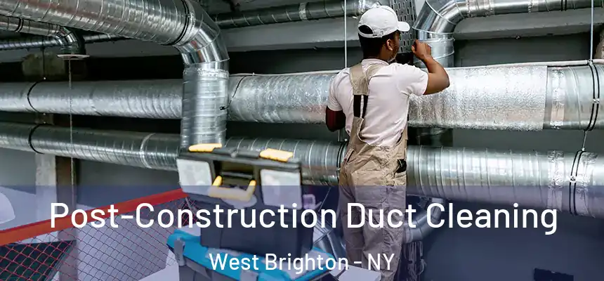 Post-Construction Duct Cleaning West Brighton - NY