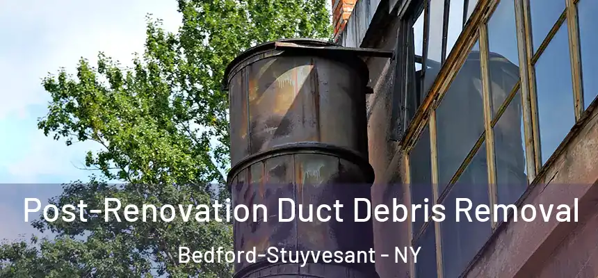 Post-Renovation Duct Debris Removal Bedford-Stuyvesant - NY