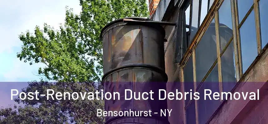  Post-Renovation Duct Debris Removal Bensonhurst - NY