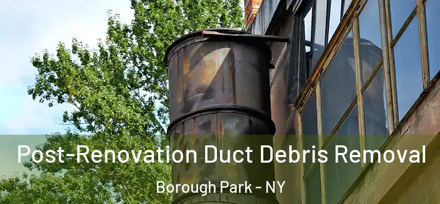 Post-Renovation Duct Debris Removal Borough Park - NY