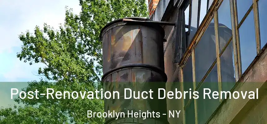Post-Renovation Duct Debris Removal Brooklyn Heights - NY