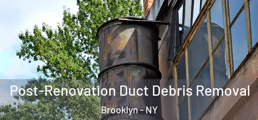 Post-Renovation Duct Debris Removal Brooklyn - NY