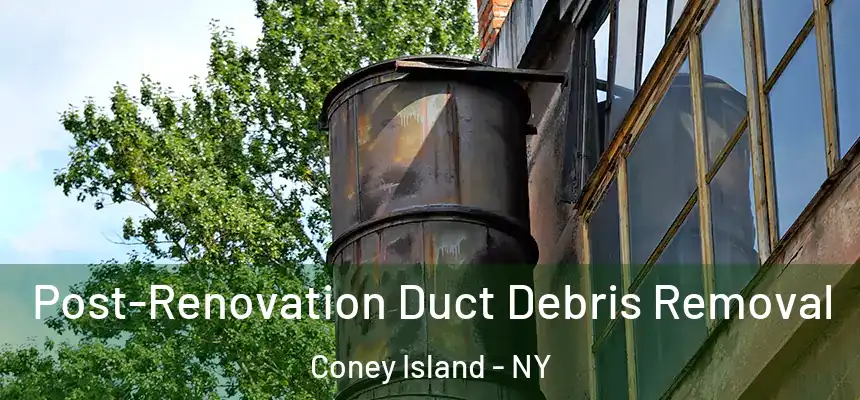 Post-Renovation Duct Debris Removal Coney Island - NY
