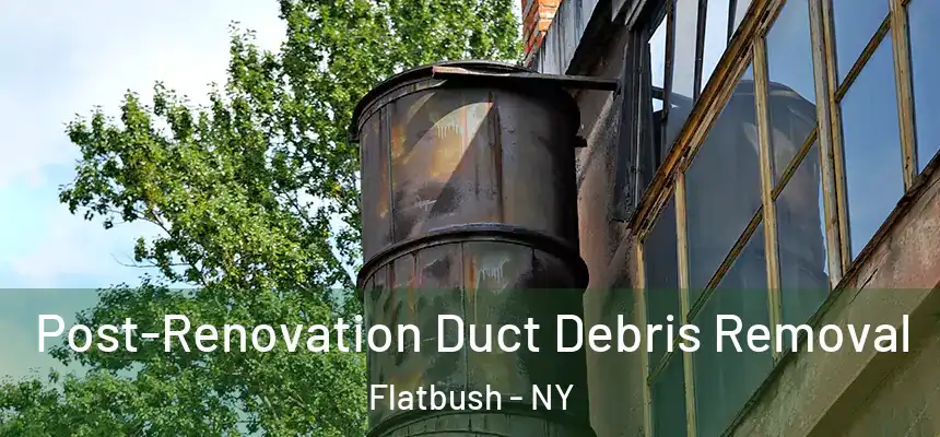  Post-Renovation Duct Debris Removal Flatbush - NY