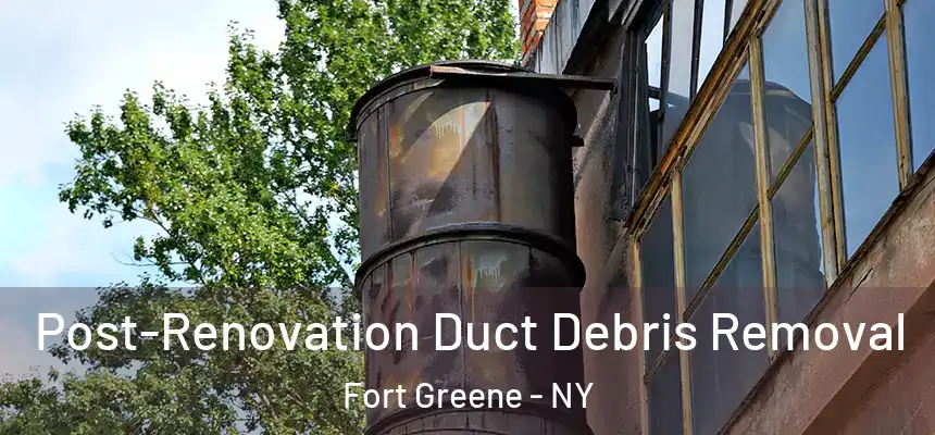 Post-Renovation Duct Debris Removal Fort Greene - NY