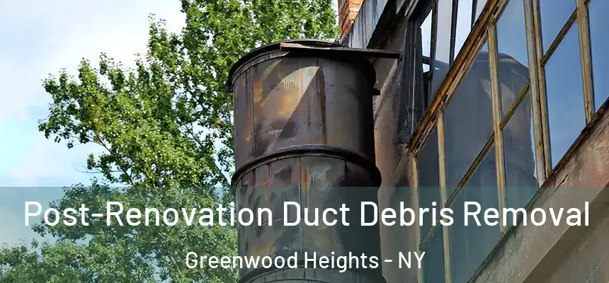Post-Renovation Duct Debris Removal Greenwood Heights - NY