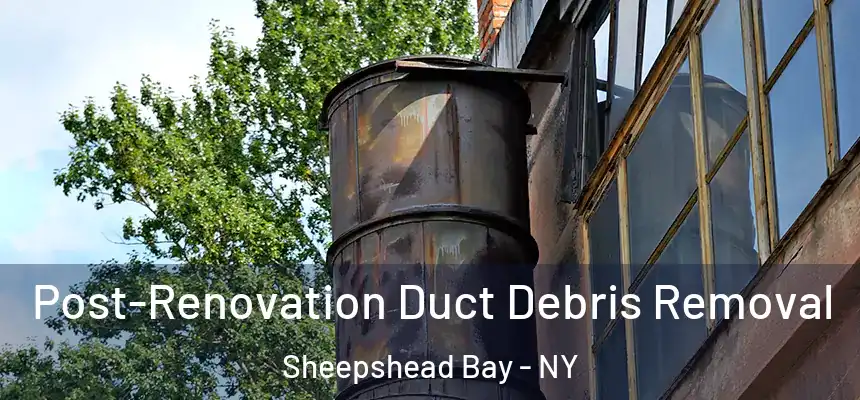 Post-Renovation Duct Debris Removal Sheepshead Bay - NY