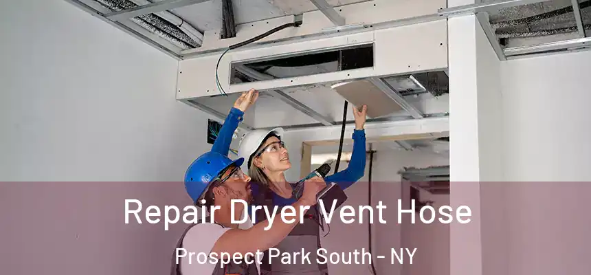 Repair Dryer Vent Hose Prospect Park South - NY