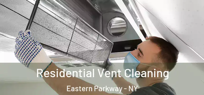 Residential Vent Cleaning Eastern Parkway - NY