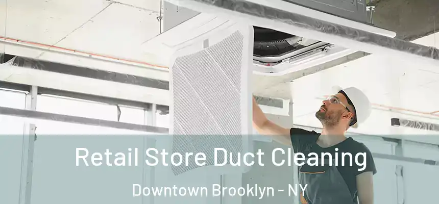 Retail Store Duct Cleaning Downtown Brooklyn - NY