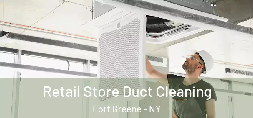 Retail Store Duct Cleaning Fort Greene - NY