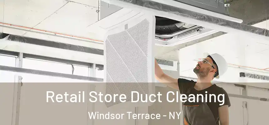 Retail Store Duct Cleaning Windsor Terrace - NY