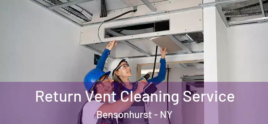 Return Vent Cleaning Service Bensonhurst - NY