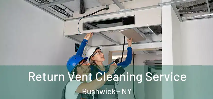 Return Vent Cleaning Service Bushwick - NY