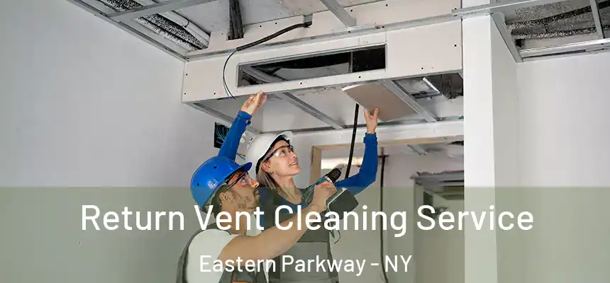 Return Vent Cleaning Service Eastern Parkway - NY