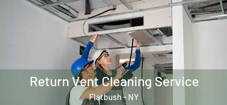 Return Vent Cleaning Service Flatbush - NY