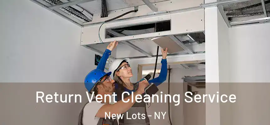Return Vent Cleaning Service New Lots - NY